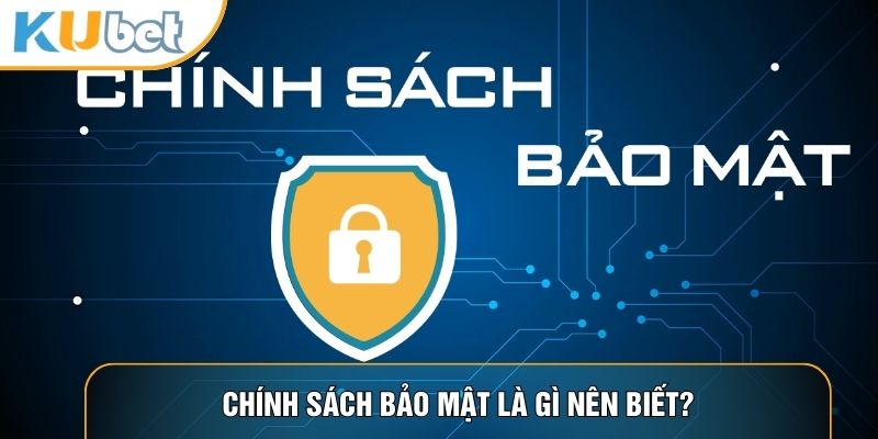Chính sách bảo mật là gì người chơi nên biết?