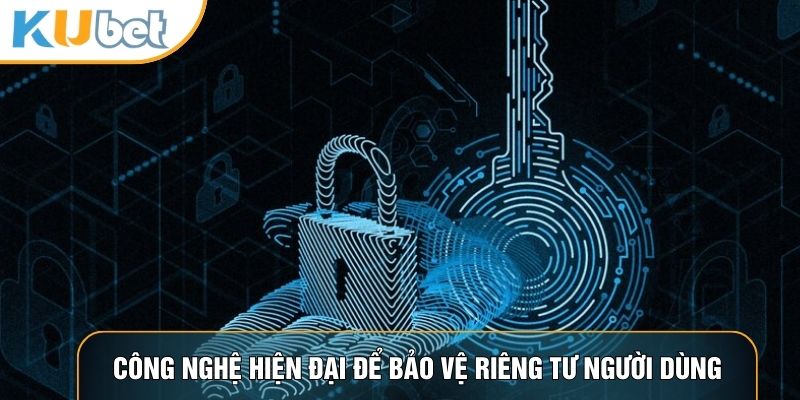Công nghệ hiện đại để bảo vệ riêng tư người dùng