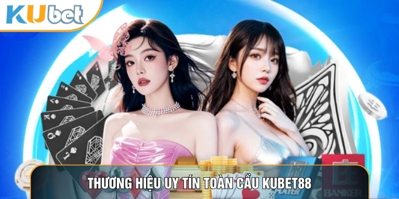 Thương hiệu uy tín toàn cầu KUBET88