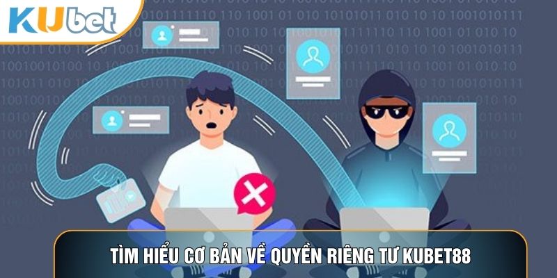 Tìm hiểu cơ bản về quyền riêng tư KUBET88