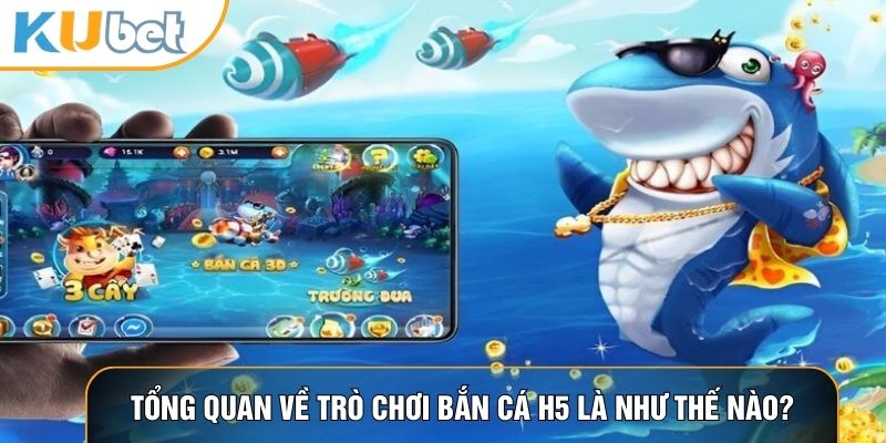 Tổng quan về trò chơi bắn cá H5 là như thế nào?