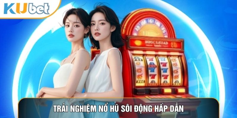Trải nghiệm nổ hũ sôi động hấp dẫn